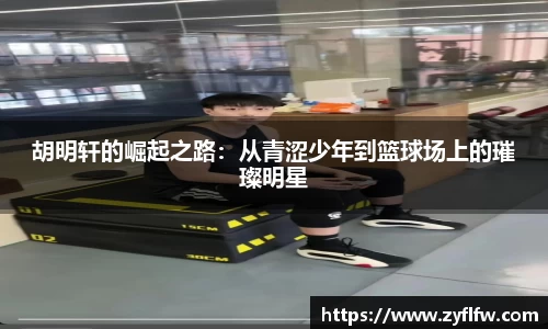 胡明轩的崛起之路：从青涩少年到篮球场上的璀璨明星